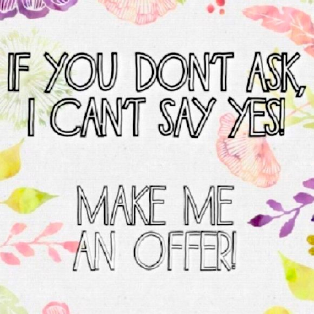 Offers Welcomed and Encouraged.  It never hurts to ask.